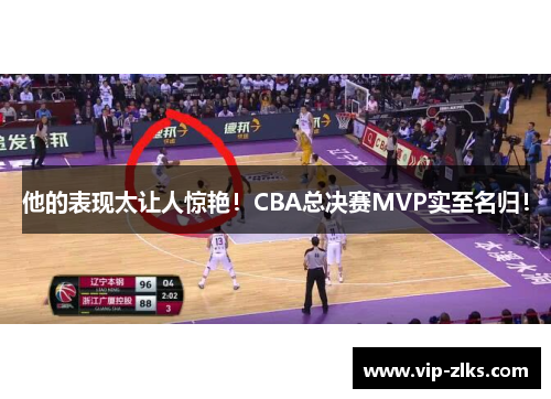 他的表现太让人惊艳！CBA总决赛MVP实至名归！